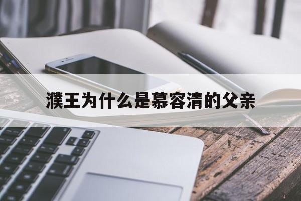 濮王为什么是慕容清的父亲